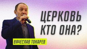 Церковь, кто она?? Вячеслав Токарев ? Проповедь