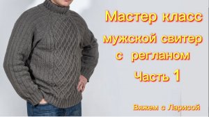 Подробный Мастер класс по вязанию классического Мужского свитера с регланом! Часть 1.