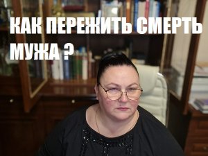 КАК ПЕРЕЖИТЬ СМЕРТЬ МУЖА