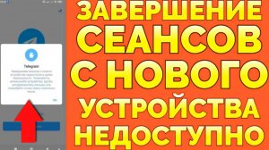 Завершение сеансов с нового устройства недоступно Телеграм