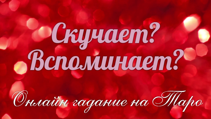 Насколько он соскучился? ?Думает ли о Вас???