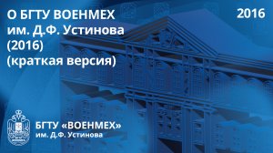 О БГТУ "ВОЕНМЕХ" им. Д.Ф. Устинова (2016) (краткая версия)