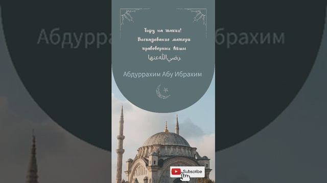 Тьфу на таких! Высказывание матери правоверных Айшы ( ﺮﻀﻲﷲﻋﻨﻬﺎ) / Абдуррахим Абу Ибрахим