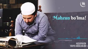 Mahzun boʻlma! - Husaynxon Yahyo Abdulmajid I Маҳзун бўлма! - Ҳусайнхон Яҳё Абдулмажид