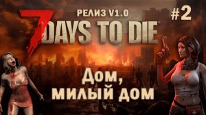 7 Days To Die ⫽ РЕЛИЗ ИГРЫ V1.0 ⫽ Дом, милый дом #2