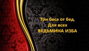 ТРИ БЕСА ОТ БЕД  ДЛЯ ВСЕХ..АВТОР: ИНГА ХОСРОЕВА