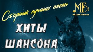 СБОРНИК ЛУЧШИХ ПЕСЕН ШАНСОН - МИХАИЛ БОРИСОВ