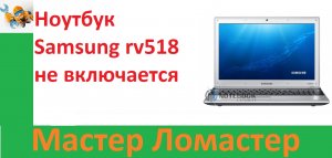 Ноутбук Samsung rv518 не включается