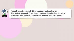 NodeJS : nodejs mongodb driver drops connection when idle