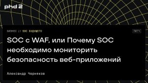 SOC с WAF, или Почему SOC необходимо мониторить безопасность веб-приложений