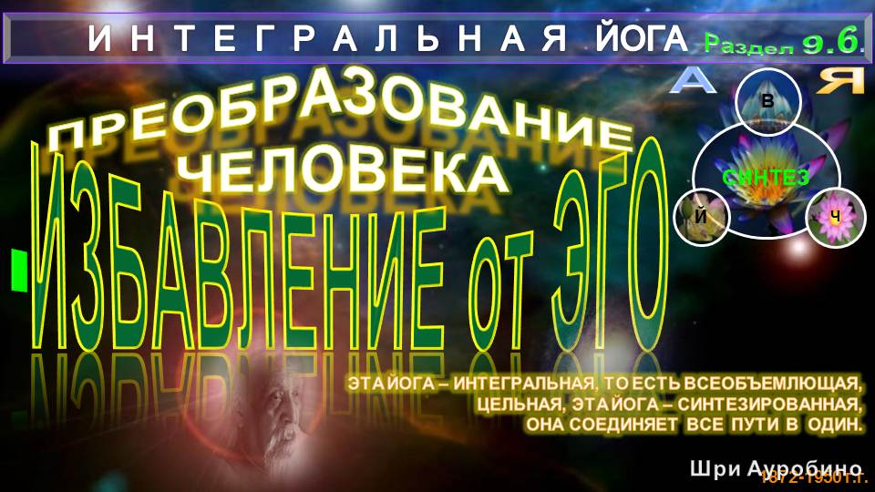 (9.6) ИЗБАВЛЕНИЕ ОТ ЭГО (6 гл)- ПРЕОБРАЗОВАНИЯ ЧЕЛОВЕКА(9ч)-ИНТЕГРАЛЬНАЯ ЙОГА-Шри Ауробиндо