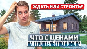 Что с ценами на строительство домов Рост ипотечных ставок. Ждать или строить?!