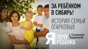 Я ХОЧУ РЕБЕНКА. ЗА РЕБЁНКОМ В СИБИРЬ! ИСТОРИЯ СЕМЬИ ОГАРКОВЫХ