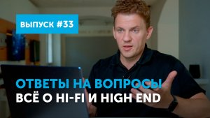 Ответы на вопросы. Всё о Hi-Fi и High End | Выпуск 33