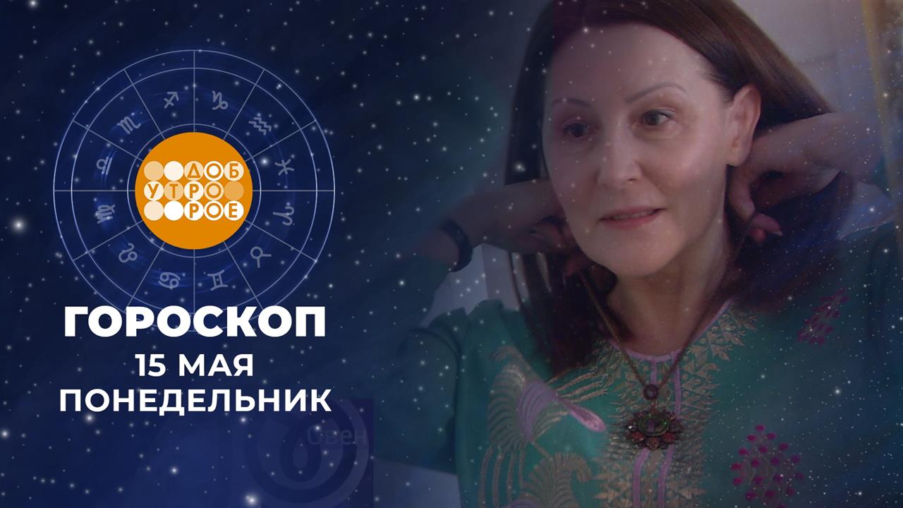 Гороскоп на 15 мая. Доброе утро. Фрагмент выпуска от 15.05.2023