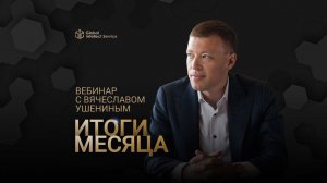 ЗАПИСЬ ВЕБИНАРА «ИТОГИ МЕСЯЦА С ВЯЧЕСЛАВОМ УШЕНИНЫМ» • АПРЕЛЬ 2024