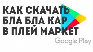Как скачать бла бла кар в Плей Маркет