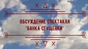 Обсуждение спектакля "Банка сгущёнки"