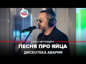 ДИСКОТЕКА АВАРИЯ - Песня Про Яйца (LIVE @ Авторадио)