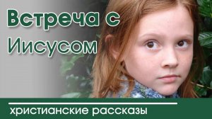 "Встреча с Иисусом" ИНТЕРЕСНЫЙ ХРИСТИАНСКИЙ РАССКАЗ | Христианские рассказы