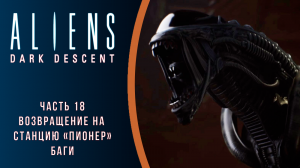 Aliens: Dark Descent прохождение с комментариями. Часть 18. Возвращение на станцию "Пионер". Баги