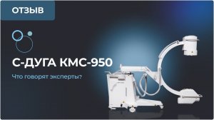 С-дуга КМС-950 — что говорят эксперты?