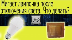 Мигает лампочка после выключения света. Что делать