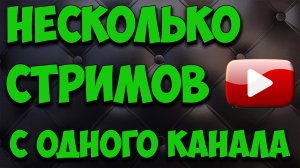 Как сделать несколько стримов с одного канала YouTube с нескольких устройств.