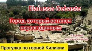 Элайусса Себасте (Elaiussa Sebaste). Город, который я не смог понять. Прогулка по горной Киликии №5.