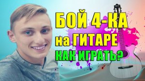 КАК ИГРАТЬ БОЙ ЧЕТВЕРКА НА ГИТАРЕ. БОЙ 4-КА НА ГИТАРЕ.