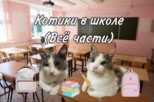 Котики в школе (все части) ???