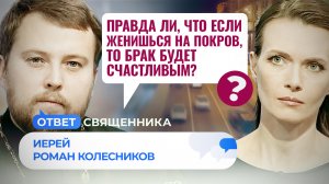 ПРАВДА ЛИ, ЧТО ЕСЛИ ЖЕНИШЬСЯ НА ПОКРОВ, ТО БРАК БУДЕТ СЧАСТЛИВЫМ?  / ОТВЕТ СВЯЩЕННИКА