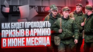 Когда закончится призыв в армию 2024? Почему Июнь месяц 2024 будет жарким для призывников?