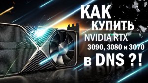 Как купить NVIDIA RTX 3090, 3080, 3070 в DNS?!