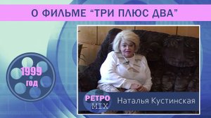 Наталья Кустинская о фильме «Три плюс два». 1999 год