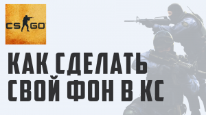 КАК СДЕЛАТЬ СВОЙ ФОН В КС