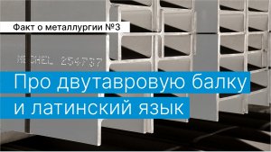 Факт о металлургии №3:
про двутавровую балку и латинский язык