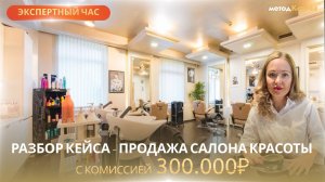 Продала Салон красоты с комиссией 300.000₽, разбор сделки по продаже бизнеса