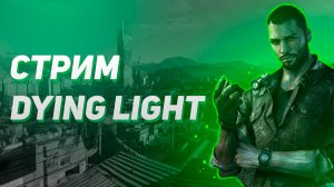 Стрим Dying Light (Дайн лайт) проходим сюжет до конца