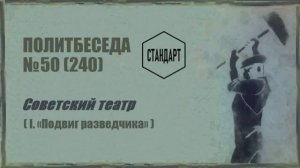 240. Советский театр — I. «Подвиг разведчика». Политбеседа №50