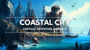 Coastal City | Fantasy Adventure Ambience | DnD/RPG Music | 1 Hour