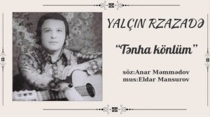 Yalçın Rzazadə  - Tənha könlüm / söz: Anar Məmmədov, mus: Eldar Mansurov