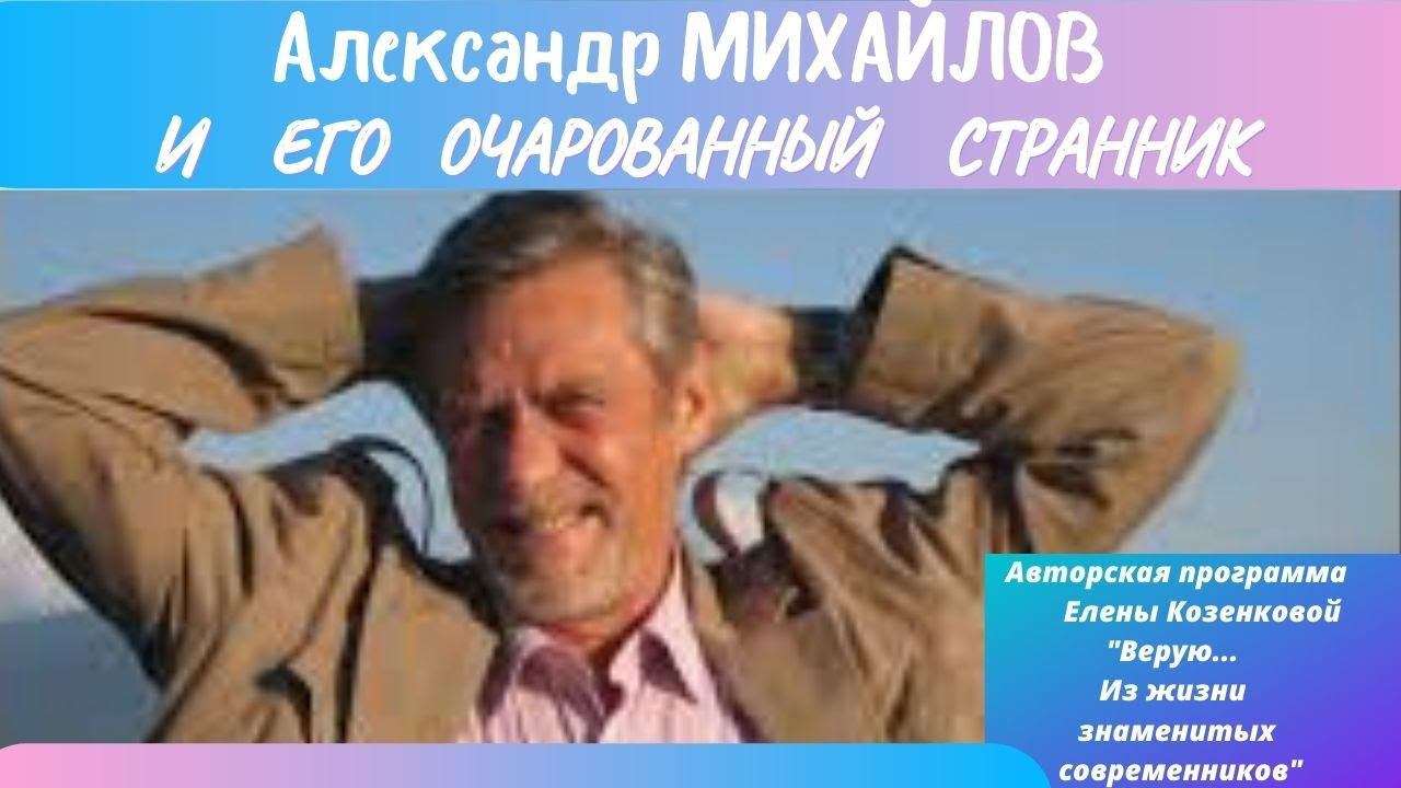 Александр Михайлов. Очарованный странник. Верую @user-gw3kj1lb7j