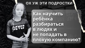 Как научить ребёнка разбираться в людях и не попадать в плохую компанию?