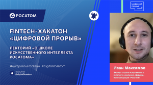 Лекторий «О школе искусственного интеллекта Росатома» на Fintech-хакатоне «Цифровой прорыв»