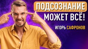 Подсознание может ВСЕ. Эффективные принципы работы с бессознательным. Игорь Сафронов