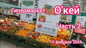 Краснодар - часть 2 -  Гипермаркет О`Кей  - цены на продукты - 10 февраля 2024 г.