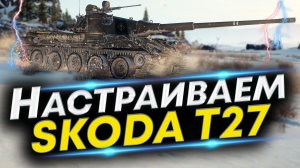 Skoda T 27 - Лучшая сборка | Новое оборудование и Полевая модернизация