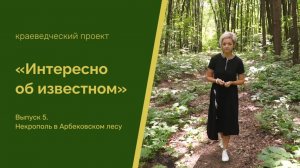 "Интересно об известном". Выпуск 5. Некрополь в Арбековском лесу