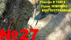 №27 Яма под землянку выкопана, было не просто! Отвечаю - как я взял участок в тайге.